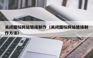 庆阳关闭图标网站链接制作（关闭图标网站链接制作方法）